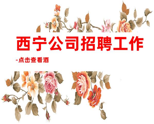 西宁公司招聘工作-点击查看酒吧入行介绍