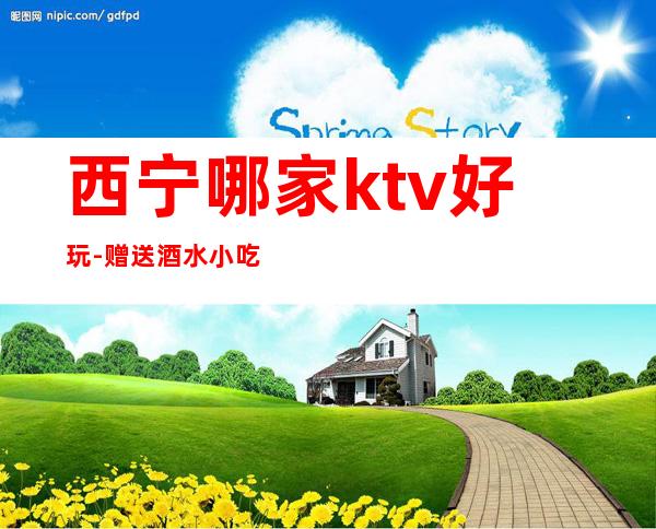 西宁哪家ktv好玩-赠送酒水小吃 – 西宁大通商务KTV