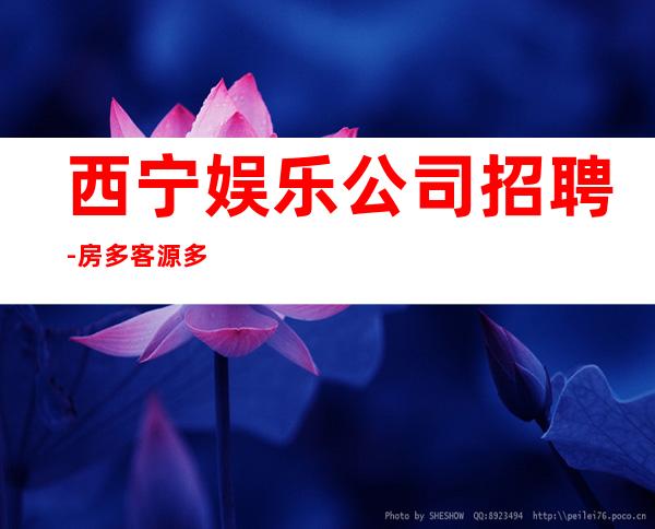 西宁娱乐公司招聘-房多客源多不拖延