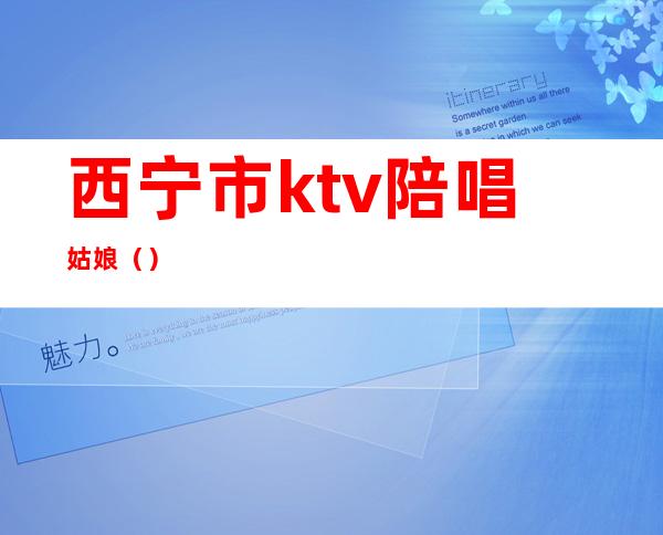 西宁市ktv陪唱姑娘()