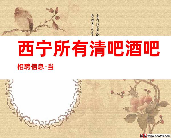 西宁所有清吧酒吧招聘信息-当天现金结清