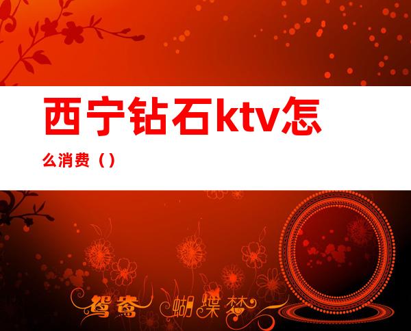 西宁钻石ktv怎么消费()