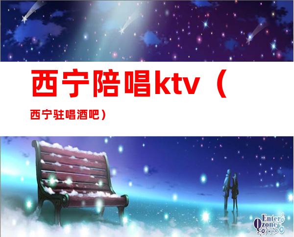 西宁陪唱ktv(西宁驻唱酒吧)