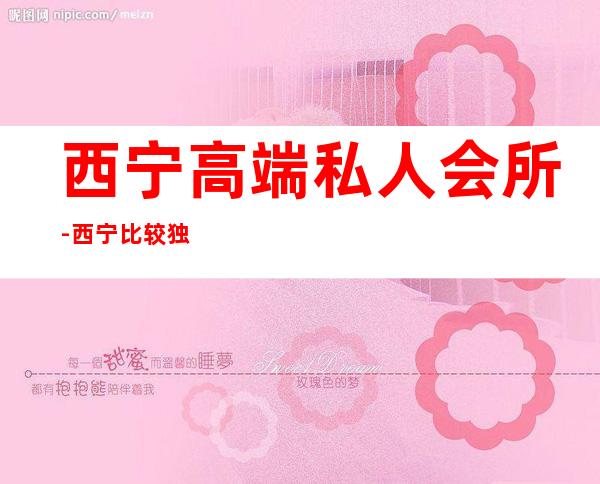 西宁高端私人会所-西宁比较独特的个人写真馆