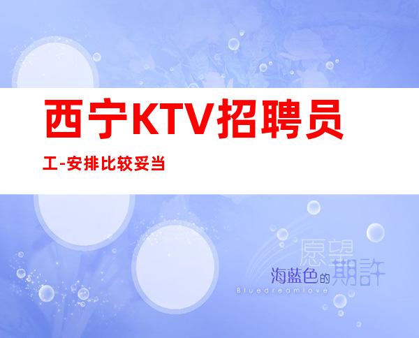 西宁KTV招聘员工-安排比较妥当纯绿色夜总会