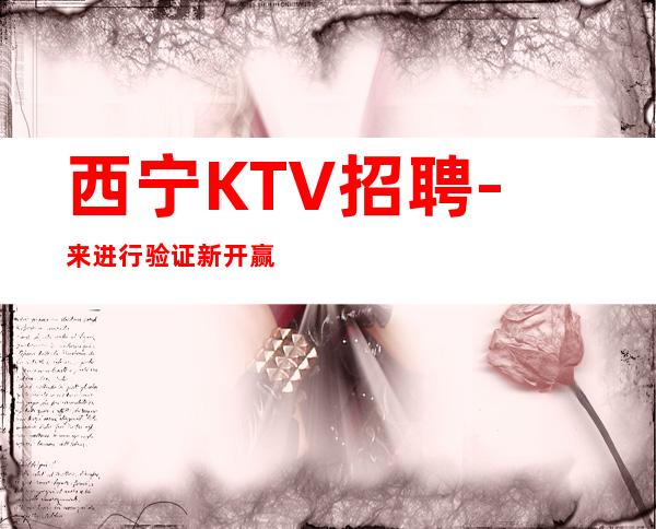 西宁KTV招聘- 来进行验证新开赢合作共