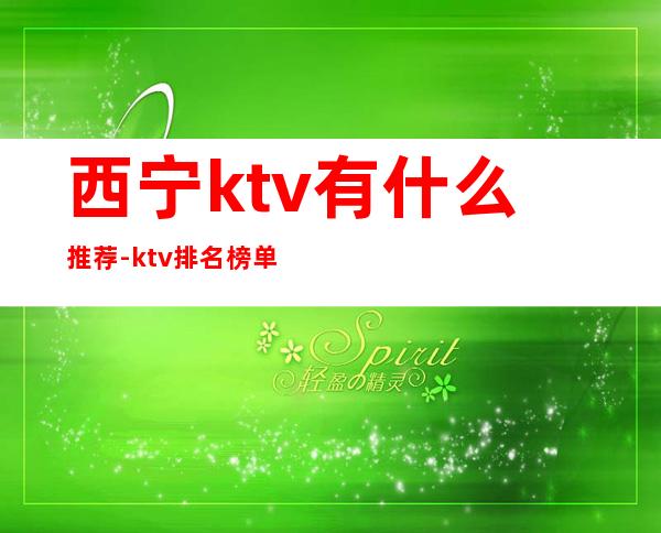 西宁ktv有什么推荐-ktv排名榜单 – 西宁城中商务KTV