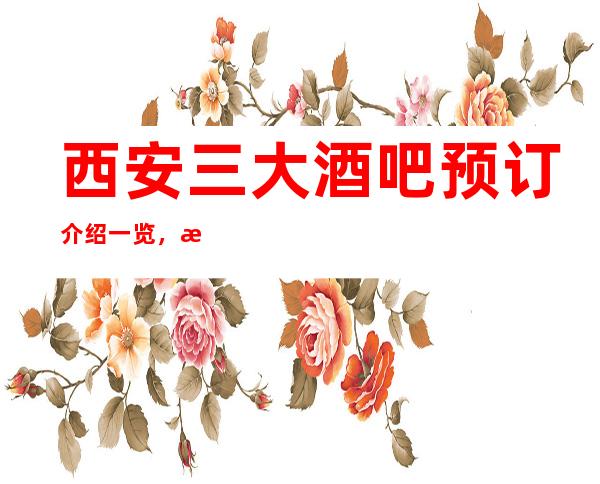 西安三大酒吧预订介绍一览,欢迎前来预订玩耍