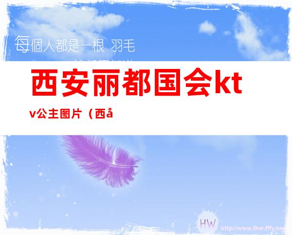 西安丽都国会ktv公主图片(西安普京国会商务ktv公主照片)
