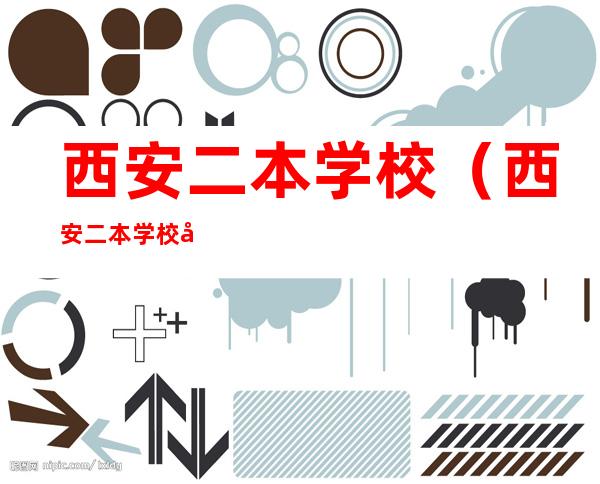 西安二本学校(西安二本学校分数线)