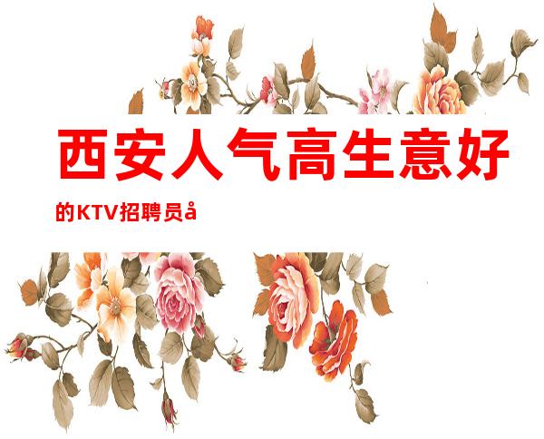 西安人气高生意好的KTV招聘员工 福利待遇超好20很轻