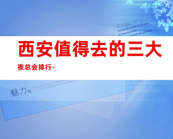西安值得去的三大夜总会排行-西安好玩的商务KTV预定