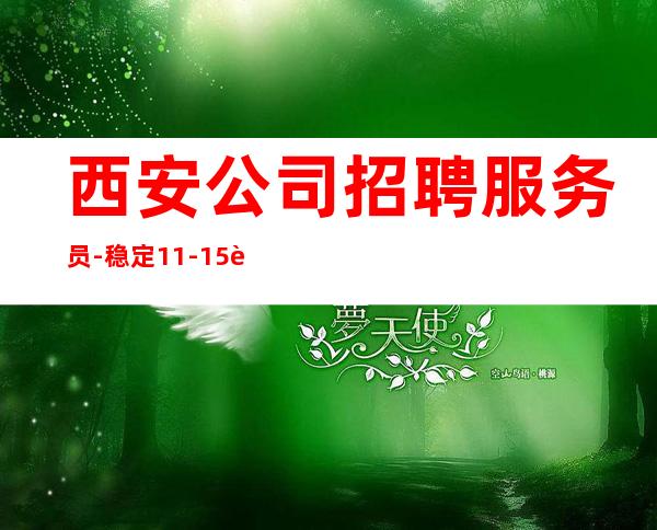 西安公司招聘服务员-稳定11-15起