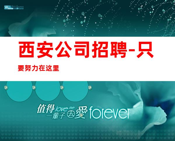 西安公司招聘-只要努力在这里都能实现