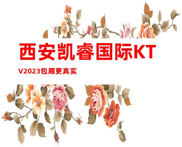 西安凯睿国际KTV2023包厢更真实报价