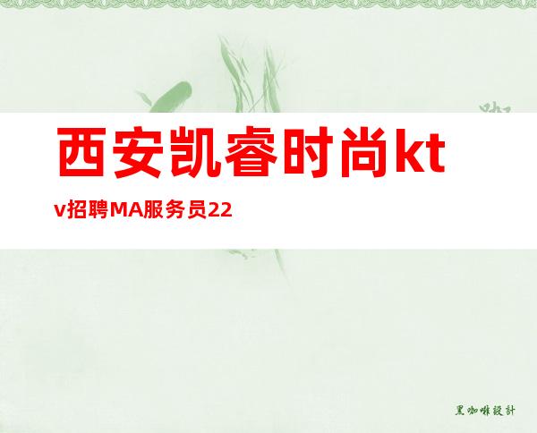 西安凯睿时尚ktv招聘MA服务员222名-期待你加入