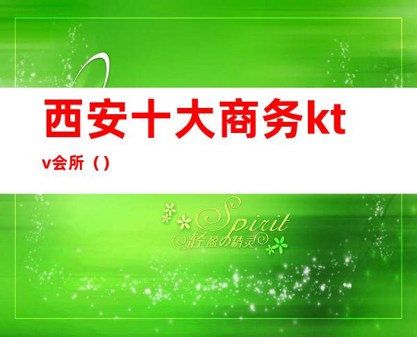 西安十大商务ktv会所()