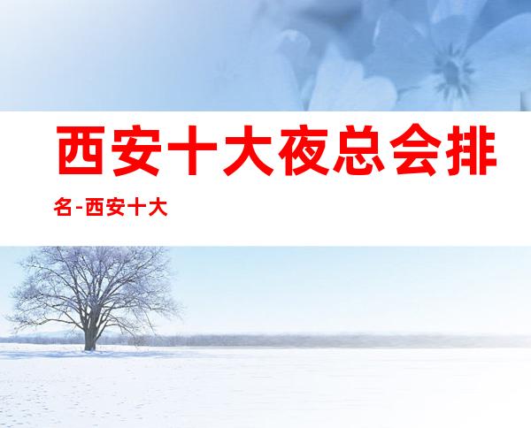 西安十大夜总会排名-西安十大商务KTV排行榜如何预订?
