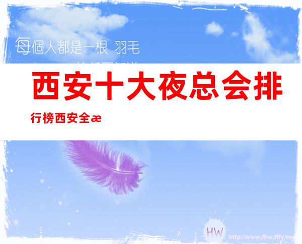 西安十大夜总会排行榜西安全新top夜场商务ktv榜单
