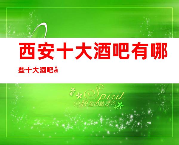 西安十大酒吧有哪些十大酒吧商务酒吧都是好玩不可错过的场