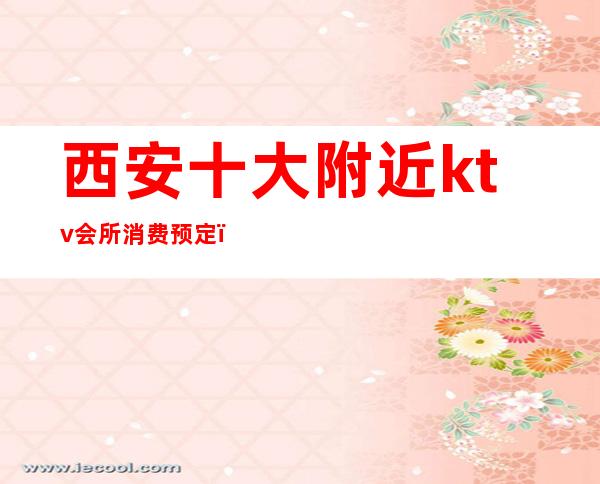 西安十大附近ktv会所消费预定()
