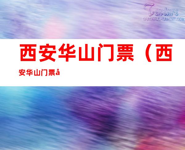 西安华山门票（西安华山门票多少钱2020）