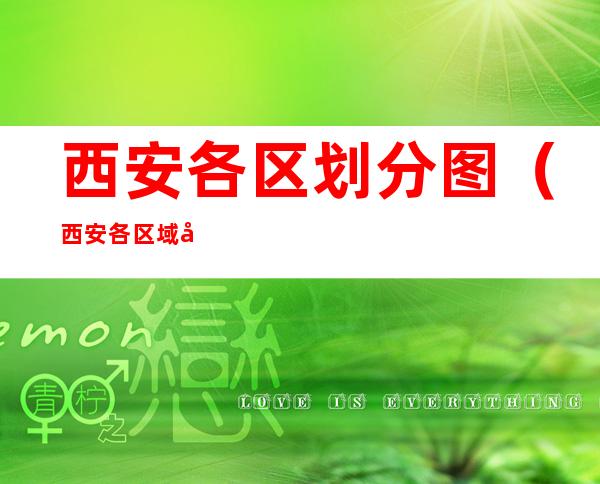 西安各区划分图(西安各区域划分图)