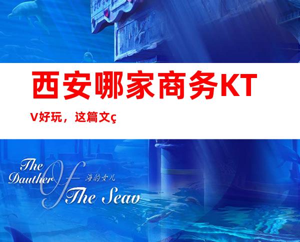 西安哪家商务KTV好玩，这篇文章带你走进真正的KTV