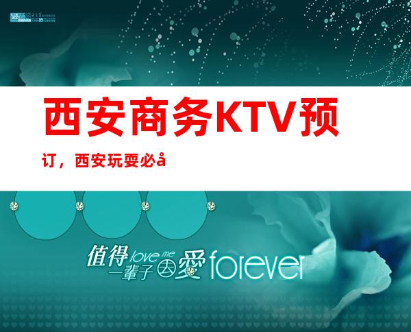 西安商务KTV预订,西安玩耍必去这家银河国际KTV会所会