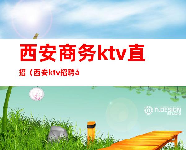 西安商务ktv直招(西安ktv招聘 夜场吧)