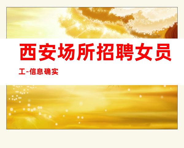 西安场所招聘女员工-信息确实可靠