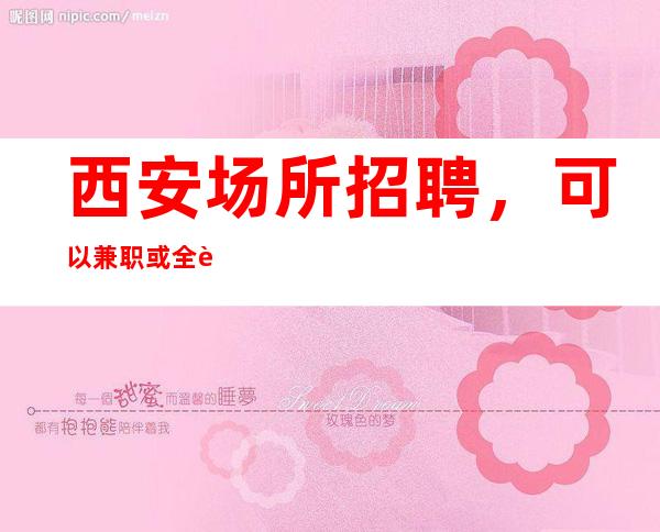 西安场所招聘,可以兼职或全职!