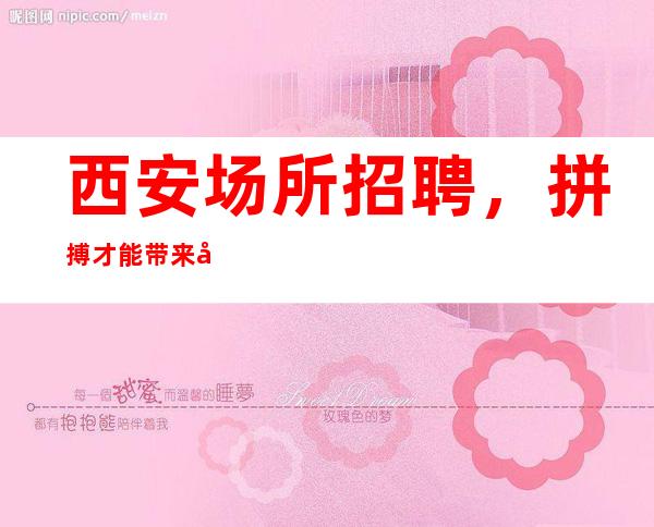 西安场所招聘,拼搏才能带来希望