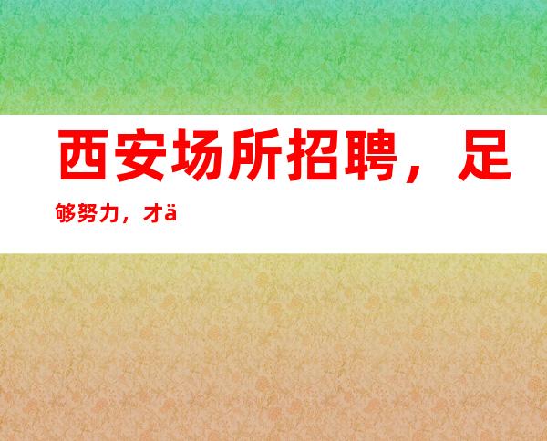 西安场所招聘,足够努力,才会足够幸运
