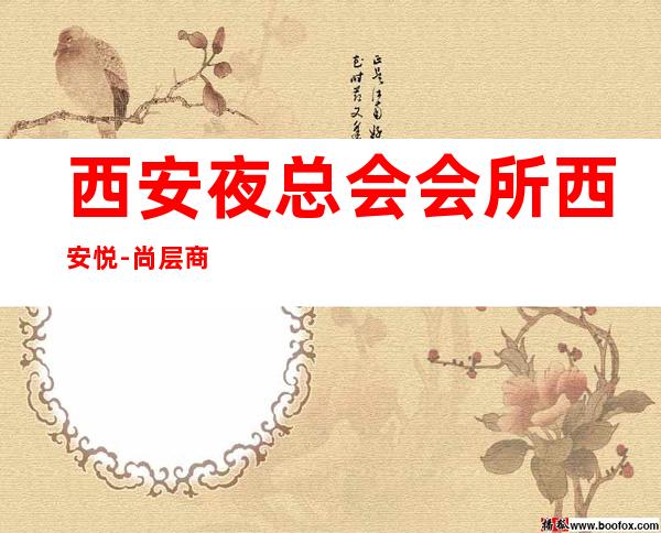 西安夜总会会所西安悦-尚层商务夜总会消费预订！