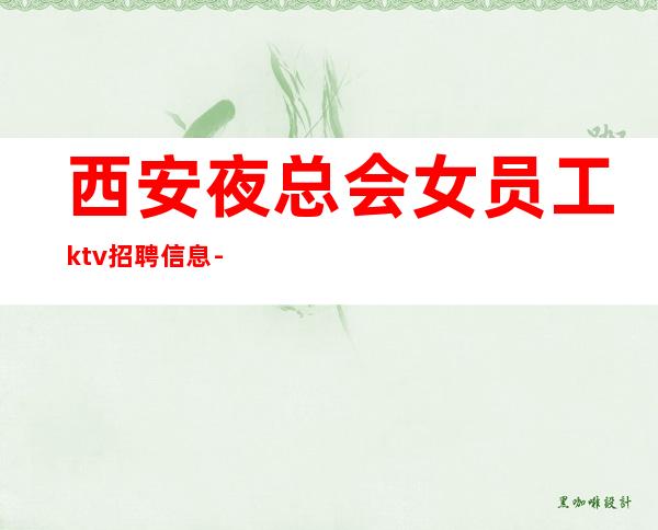 西安夜总会女员工ktv招聘信息-高公平