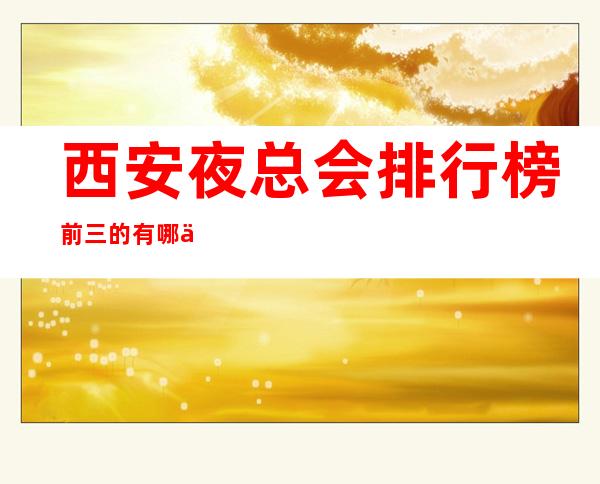 西安夜总会排行榜前三的有哪些?【西安夜总会包厢预订】