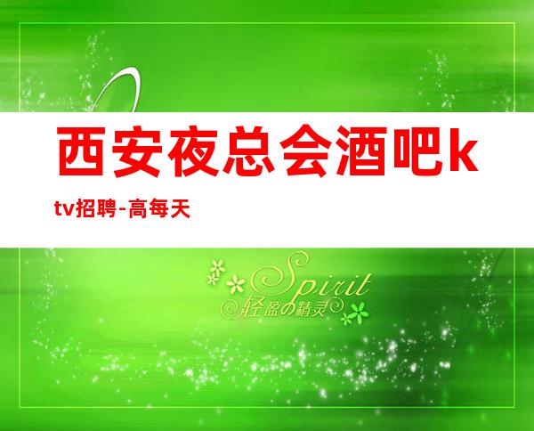 西安夜总会酒吧ktv招聘-高每天起无压力公平