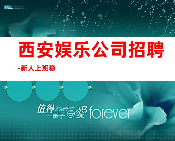 西安娱乐公司招聘-新人上班稳定