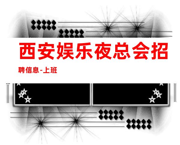 西安娱乐夜总会招聘信息-上班简单