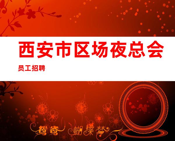 西安市区.场夜总会员工招聘