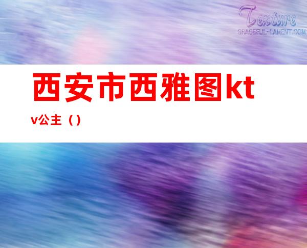 西安市西雅图ktv公主（）
