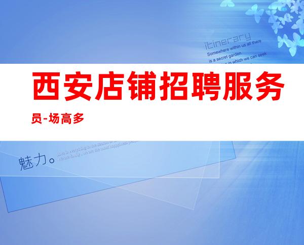 西安店铺招聘服务员-场高多
