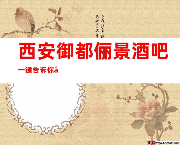 西安御都俪景酒吧一键告诉你包厢订房流程