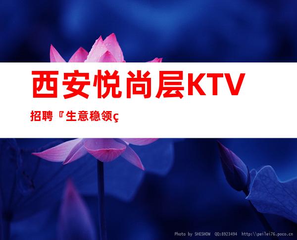 西安悦尚层KTV招聘『生意稳领班经理24小时在线应聘』