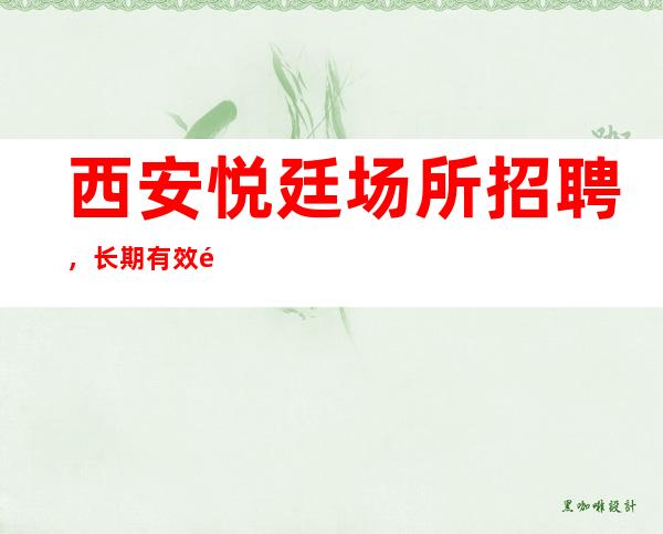 西安悦廷场所招聘，长期有效非诚勿扰！