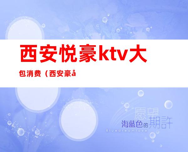 西安悦豪ktv大包消费(西安豪华ktv)