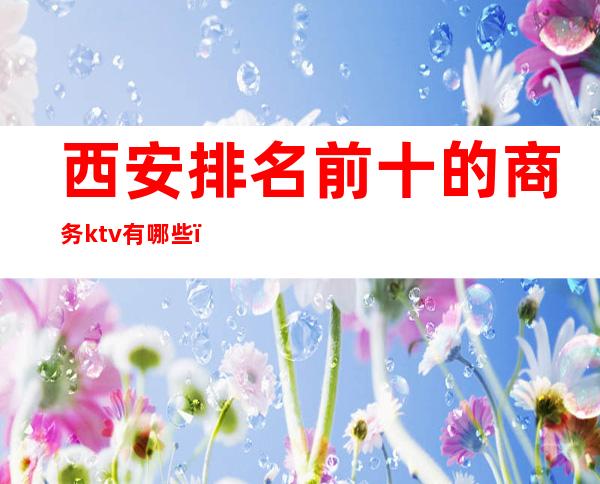 西安排名前十的商务ktv有哪些()