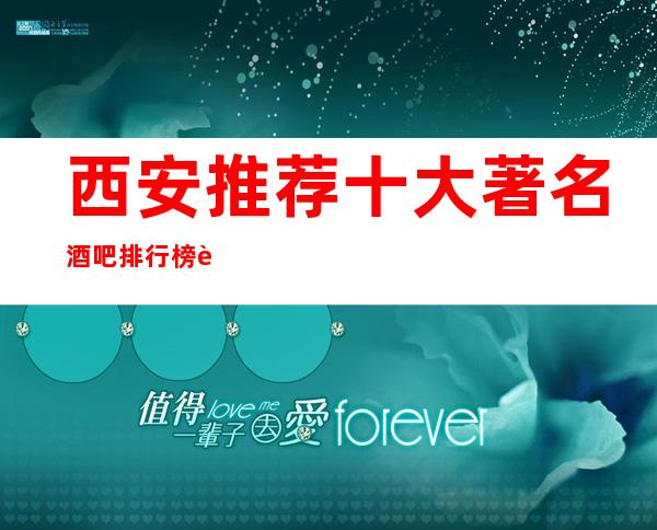 西安推荐十大著名酒吧排行榜西安五大小酒吧值得一去的豪华酒吧
