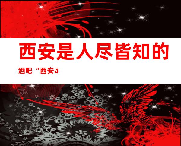 西安是人尽皆知的酒吧“西安丽都国会酒吧”